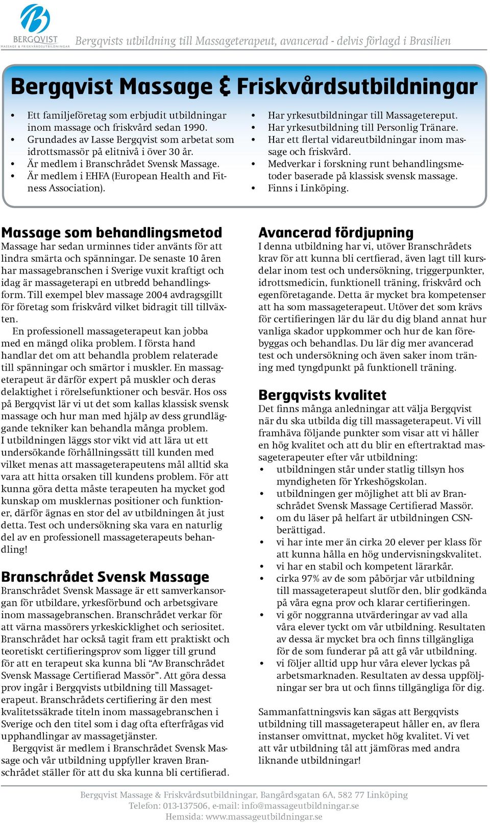 Har yrkesutbildningar till Massagetereput. Har yrkesutbildning till Personlig Tränare. Har ett flertal vidareutbildningar inom massage och friskvård.