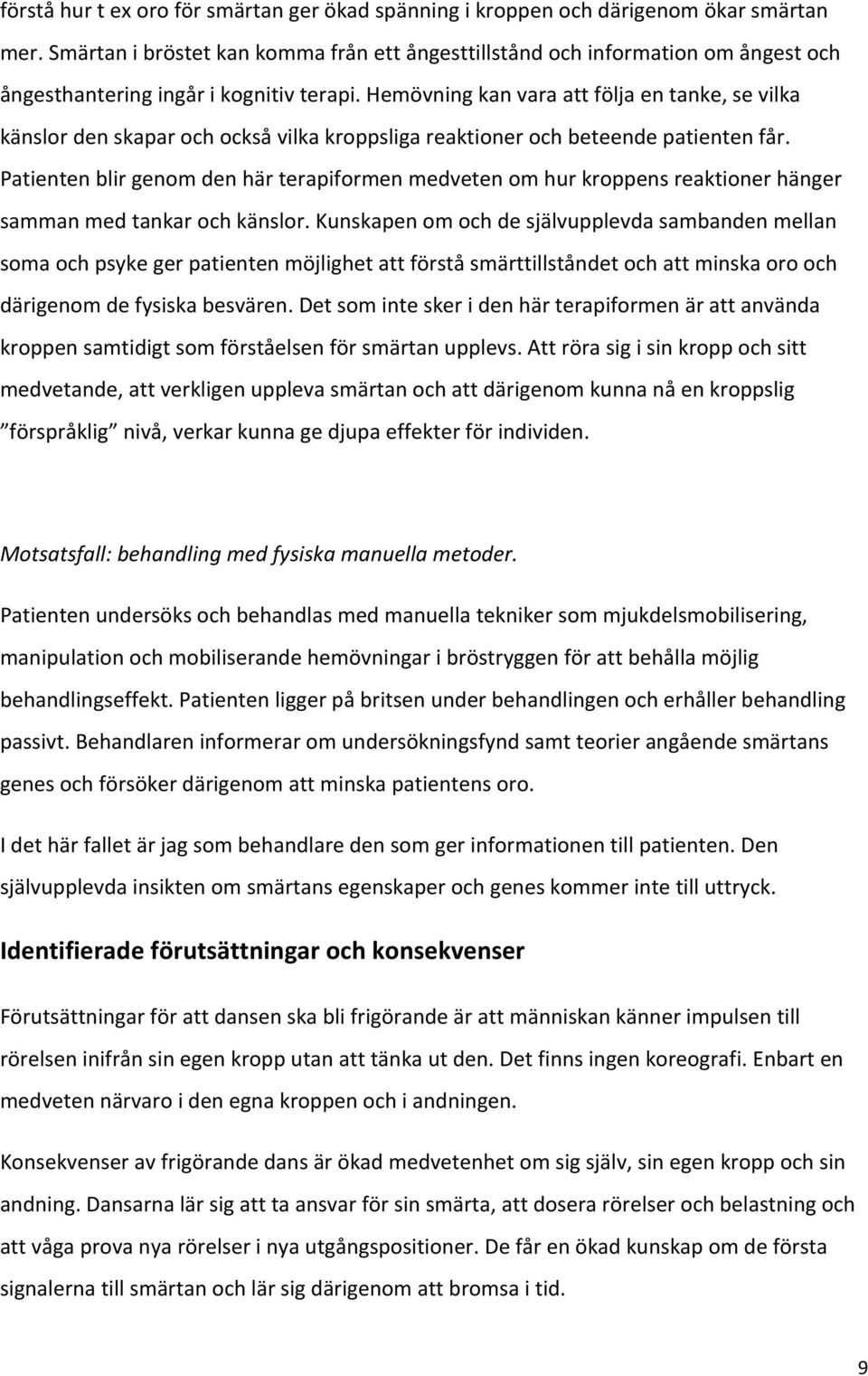 Hemövning kan vara att följa en tanke, se vilka känslor den skapar och också vilka kroppsliga reaktioner och beteende patienten får.