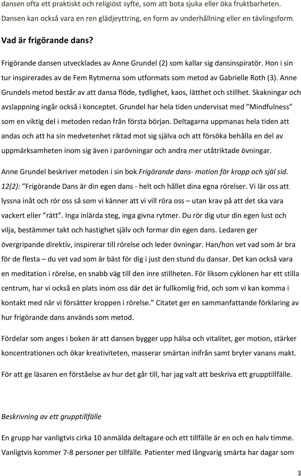 Anne Grundels metod består av att dansa flöde, tydlighet, kaos, lätthet och stillhet. Skakningar och avslappning ingår också i konceptet.