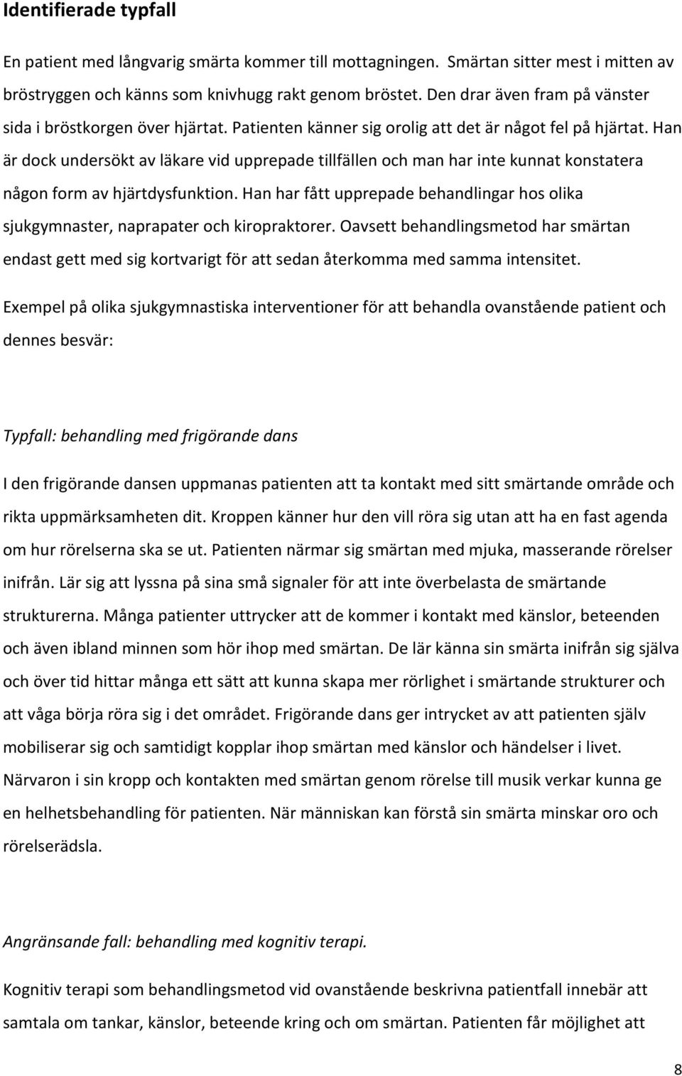 Han är dock undersökt av läkare vid upprepade tillfällen och man har inte kunnat konstatera någon form av hjärtdysfunktion.