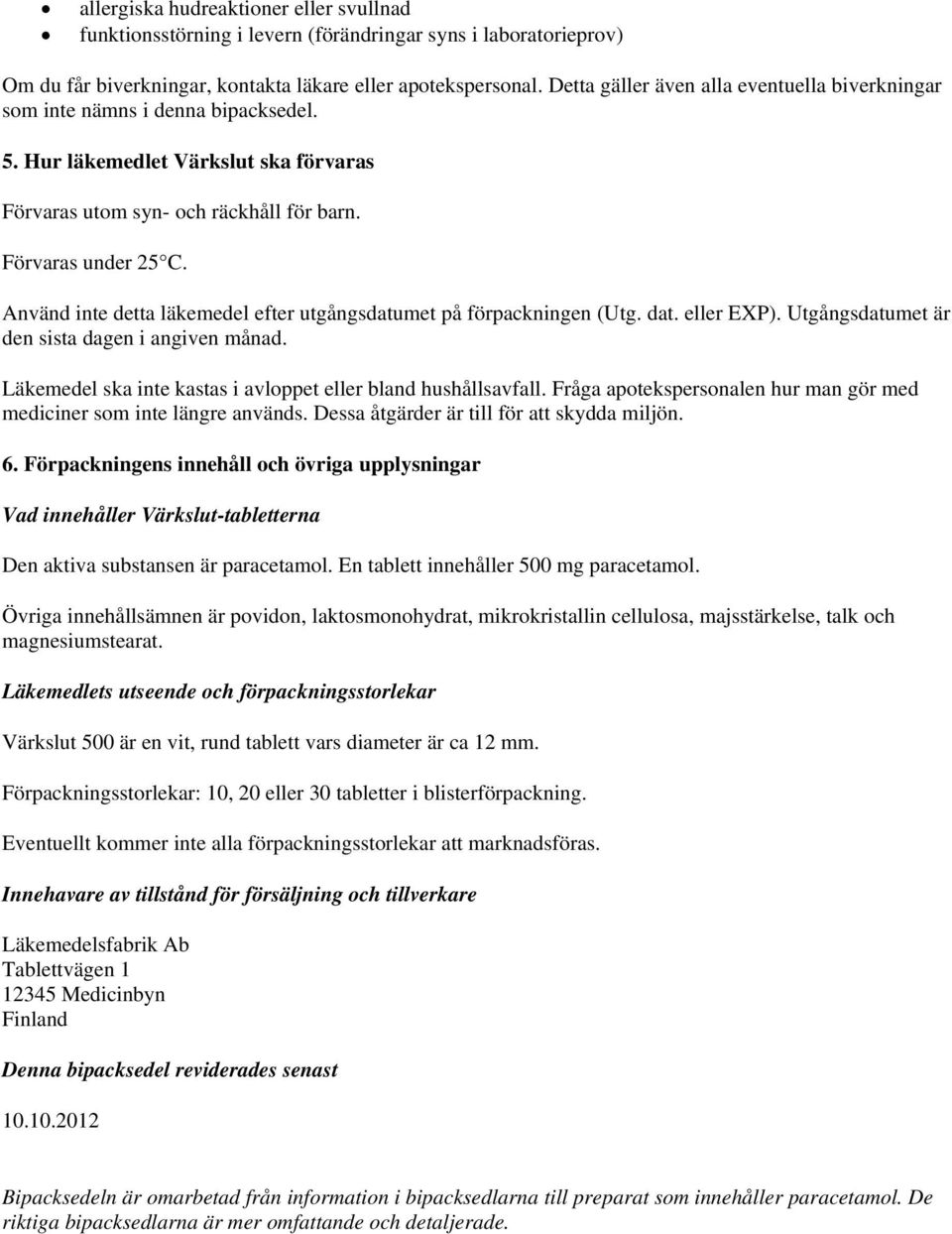 Använd inte detta läkemedel efter utgångsdatumet på förpackningen (Utg. dat. eller EXP). Utgångsdatumet är den sista dagen i angiven månad.