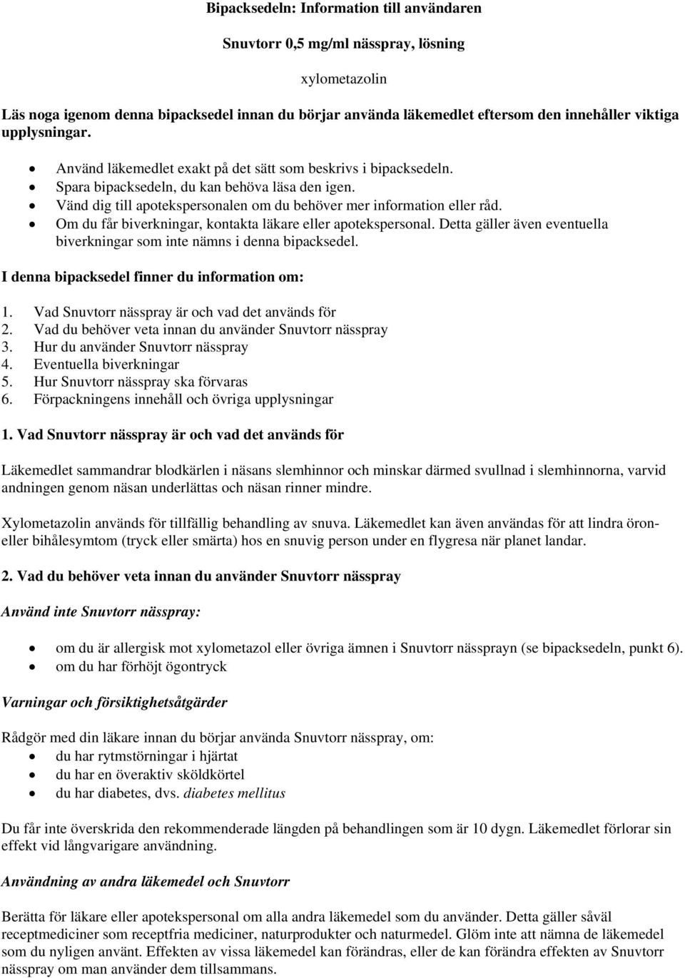 Om du får biverkningar, kontakta läkare eller apotekspersonal. Detta gäller även eventuella biverkningar som inte nämns i denna bipacksedel. I denna bipacksedel finner du information om: 1.