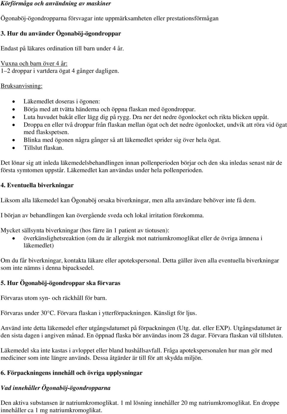 Bruksanvisning: Läkemedlet doseras i ögonen: Börja med att tvätta händerna och öppna flaskan med ögondroppar. Luta huvudet bakåt eller lägg dig på rygg.