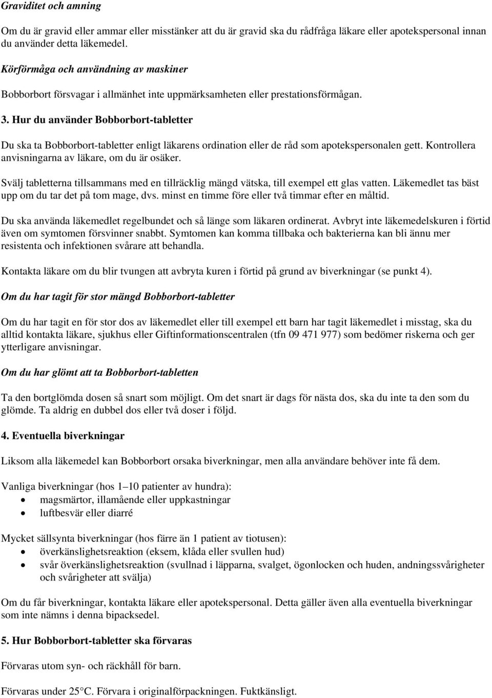 Hur du använder Bobborbort-tabletter Du ska ta Bobborbort-tabletter enligt läkarens ordination eller de råd som apotekspersonalen gett. Kontrollera anvisningarna av läkare, om du är osäker.