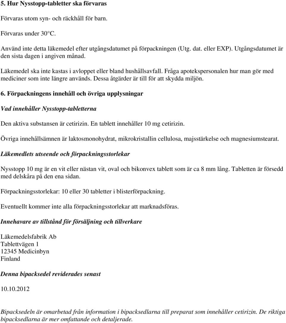 Dessa åtgärder är till för att skydda miljön. Vad innehåller Nysstopp-tabletterna Den aktiva substansen är cetirizin. En tablett innehåller 10 mg cetirizin.