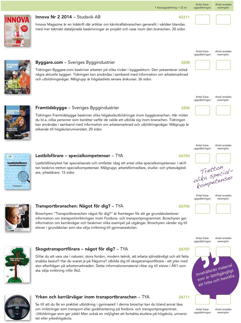 Den presenterar också några aktuella byggen. Tidningen kan användas i samband med information om arbetsmarknad och utbildningsvägar. Målgrupp är högstadiets senare årskurser. 36 sidor.