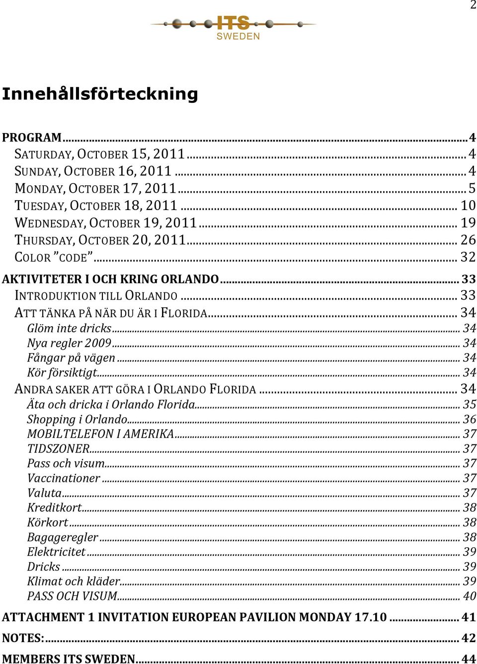 .. 34 Nya regler 2009... 34 Fångar på vägen... 34 Kör försiktigt... 34 ANDRA SAKER ATT GÖRA I ORLANDO FLORIDA... 34 Äta och dricka i Orlando Florida... 35 Shopping i Orlando.