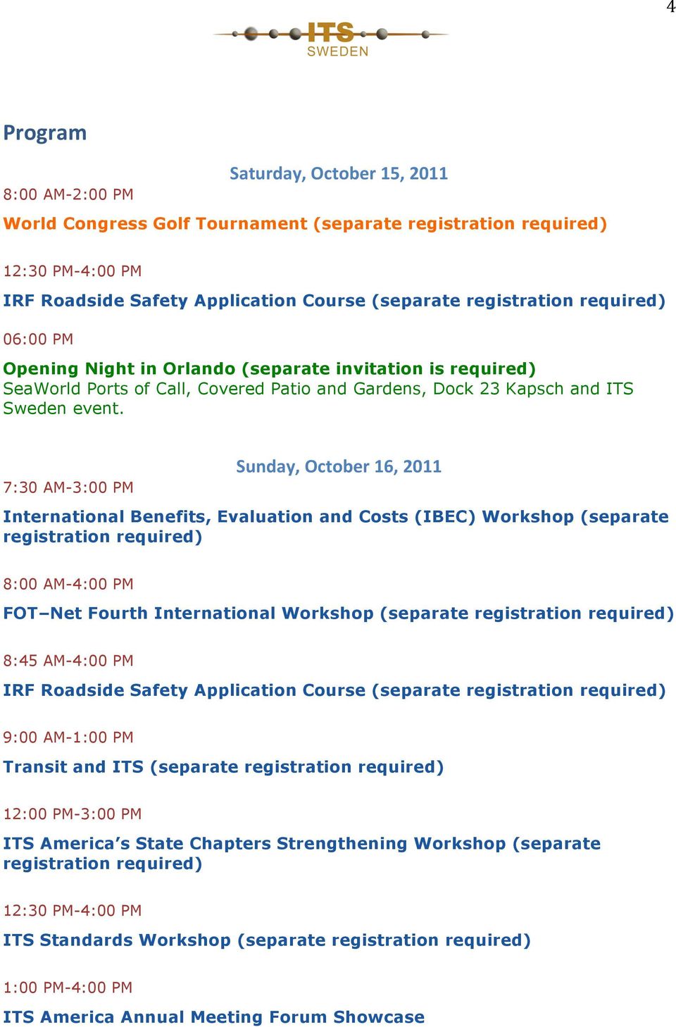 7:30 AM-3:00 PM Sunday, October 16, 2011 International Benefits, Evaluation and Costs (IBEC) Workshop (separate registration required) 8:00 AM-4:00 PM FOT Net Fourth International Workshop (separate