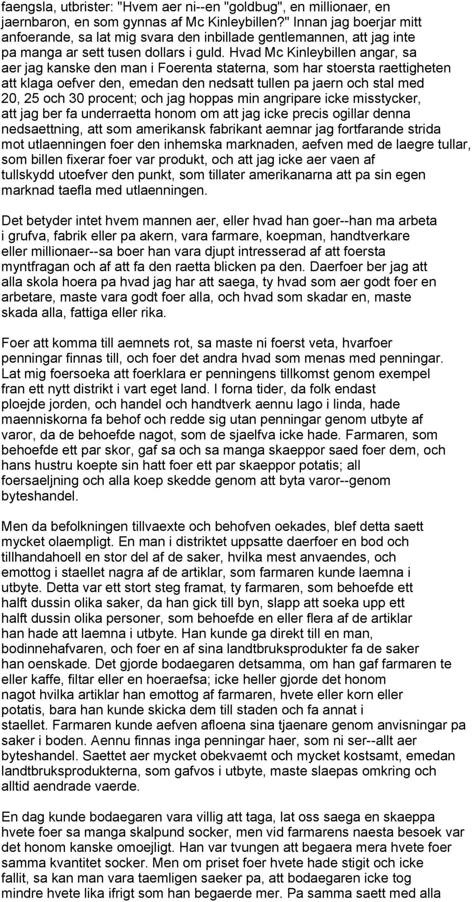 Hvad Mc Kinleybillen angar, sa aer jag kanske den man i Foerenta staterna, som har stoersta raettigheten att klaga oefver den, emedan den nedsatt tullen pa jaern och stal med 20, 25 och 30 procent;