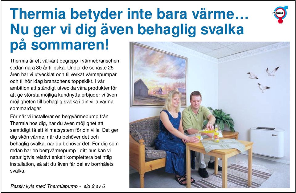 I vår ambition att ständigt utveckla våra produkter för att ge största möjliga kundnytta erbjuder vi även möjligheten till behaglig svalka i din villa varma sommardagar.