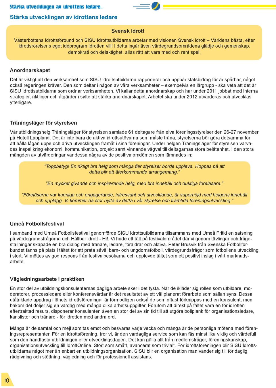 Anordnarskapet Det är viktigt att den verksamhet som SISU Idrottsutbildarna rapporterar och uppbär statsbidrag för är spårbar, något också regeringen kräver.