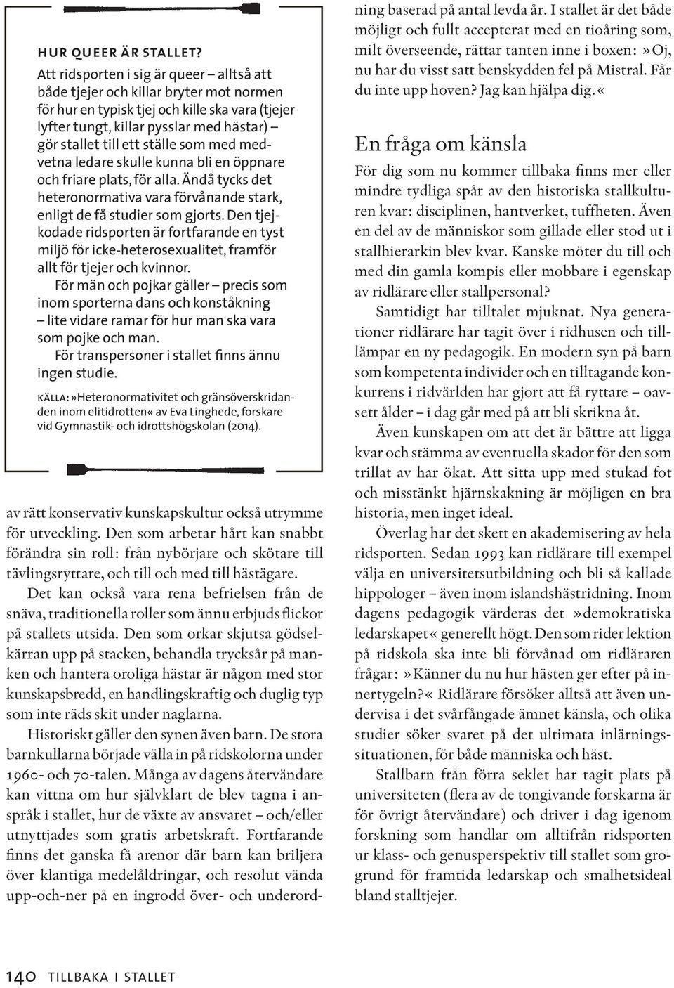 ställe som med medvetna ledare skulle kunna bli en öppnare och friare plats, för alla. Ändå tycks det heteronormativa vara förvånande stark, enligt de få studier som gjorts.