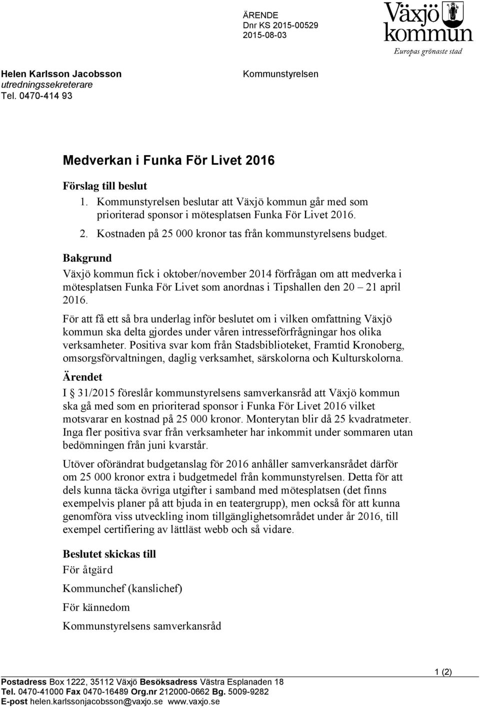 Bakgrund Växjö kommun fick i oktober/november 2014 förfrågan om att medverka i mötesplatsen Funka För Livet som anordnas i Tipshallen den 20 21 april 2016.