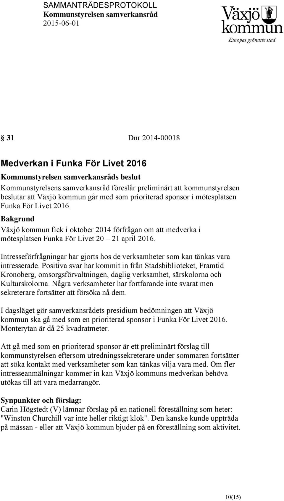 Bakgrund Växjö kommun fick i oktober 2014 förfrågan om att medverka i mötesplatsen Funka För Livet 20 21 april 2016.
