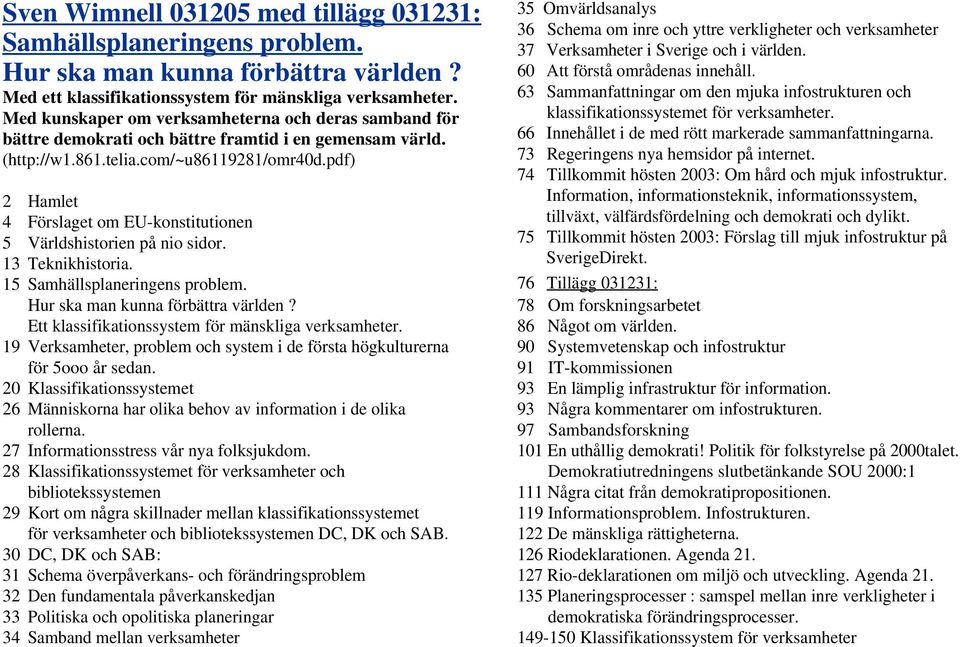 pdf) 2 Hamlet 4 Förslaget om EU-konstitutionen 5 Världshistorien på nio sidor. 13 Teknikhistoria. 15 Samhällsplaneringens problem. Hur ska man kunna förbättra världen?