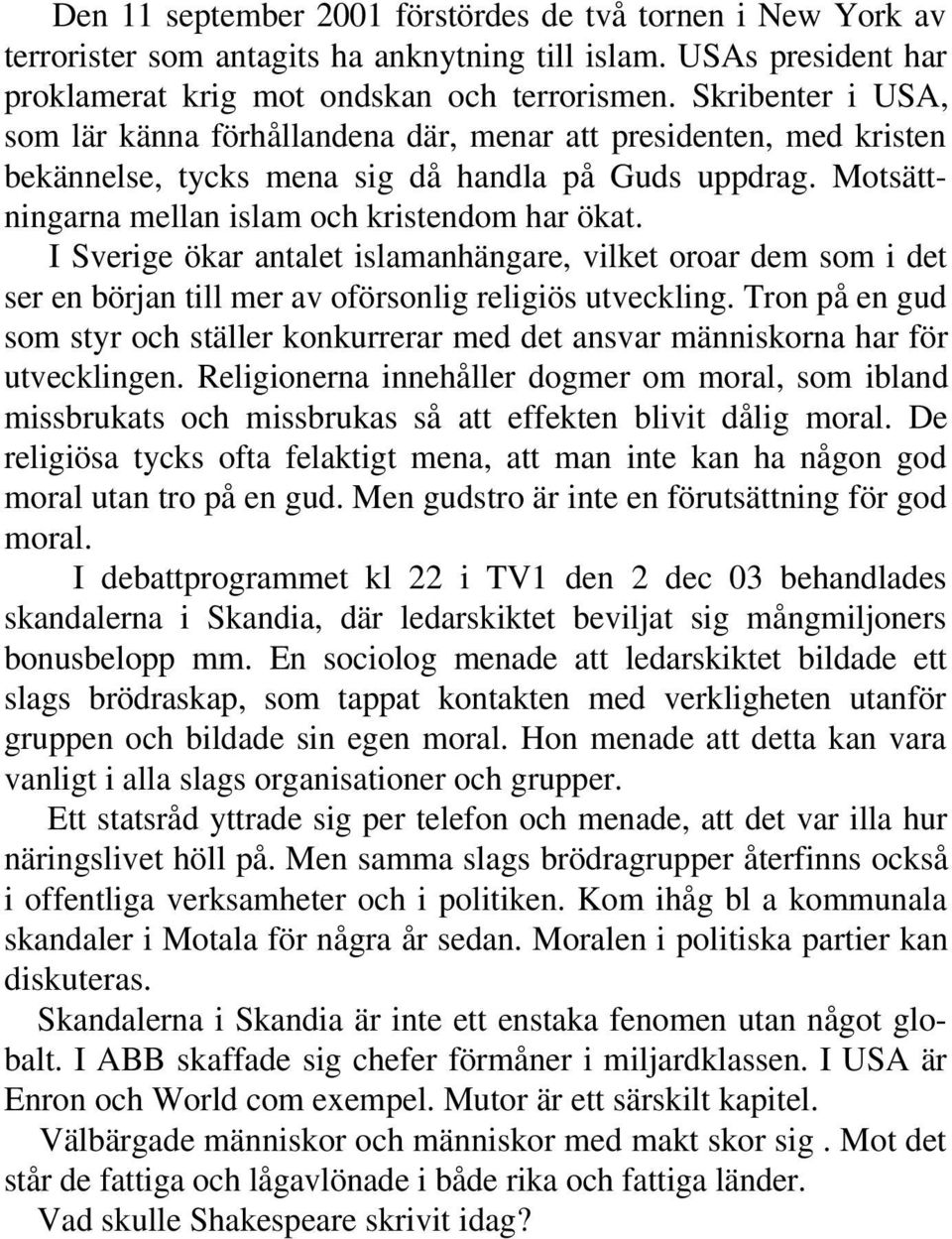 I Sverige ökar antalet islamanhängare, vilket oroar dem som i det ser en början till mer av oförsonlig religiös utveckling.