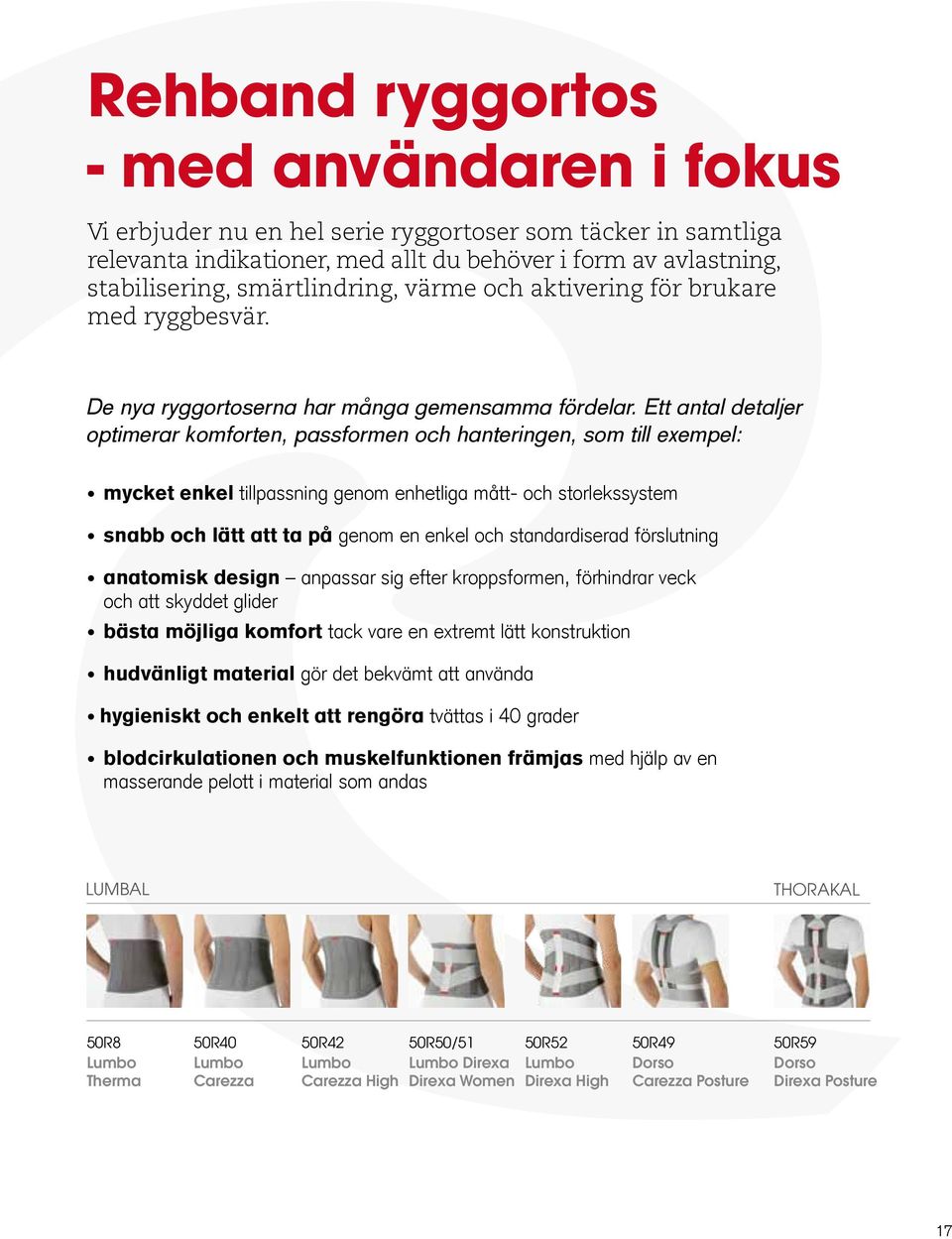 Ett antal detaljer optimerar komforten, passformen och hanteringen, som till exempel: mycket enkel tillpassning genom enhetliga mått- och storlekssystem snabb och lätt att ta på genom en enkel och