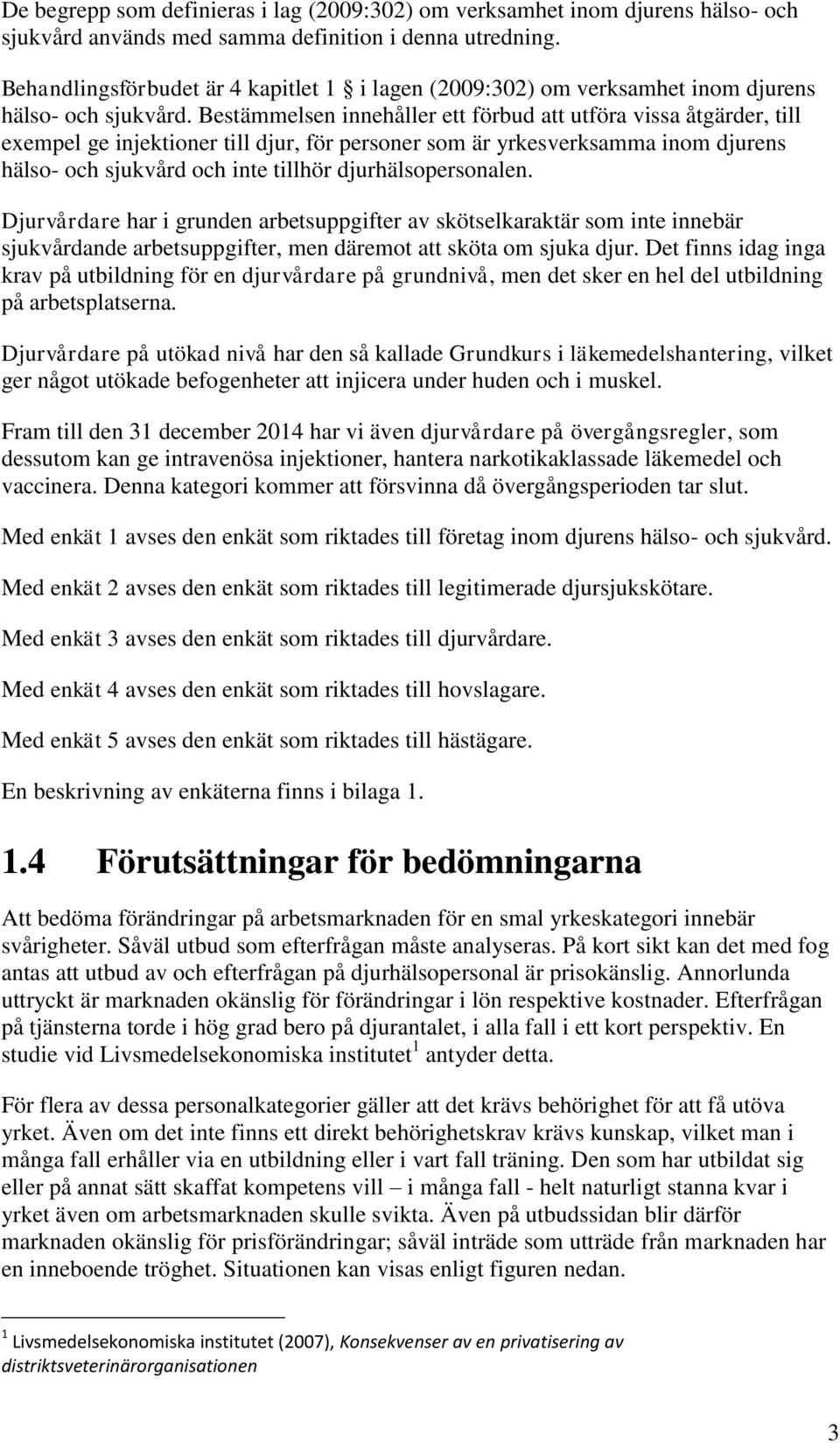 Bestämmelsen innehåller ett förbud att utföra vissa åtgärder, till exempel ge injektioner till djur, för personer som är yrkesverksamma inom djurens hälso- och sjukvård och inte tillhör