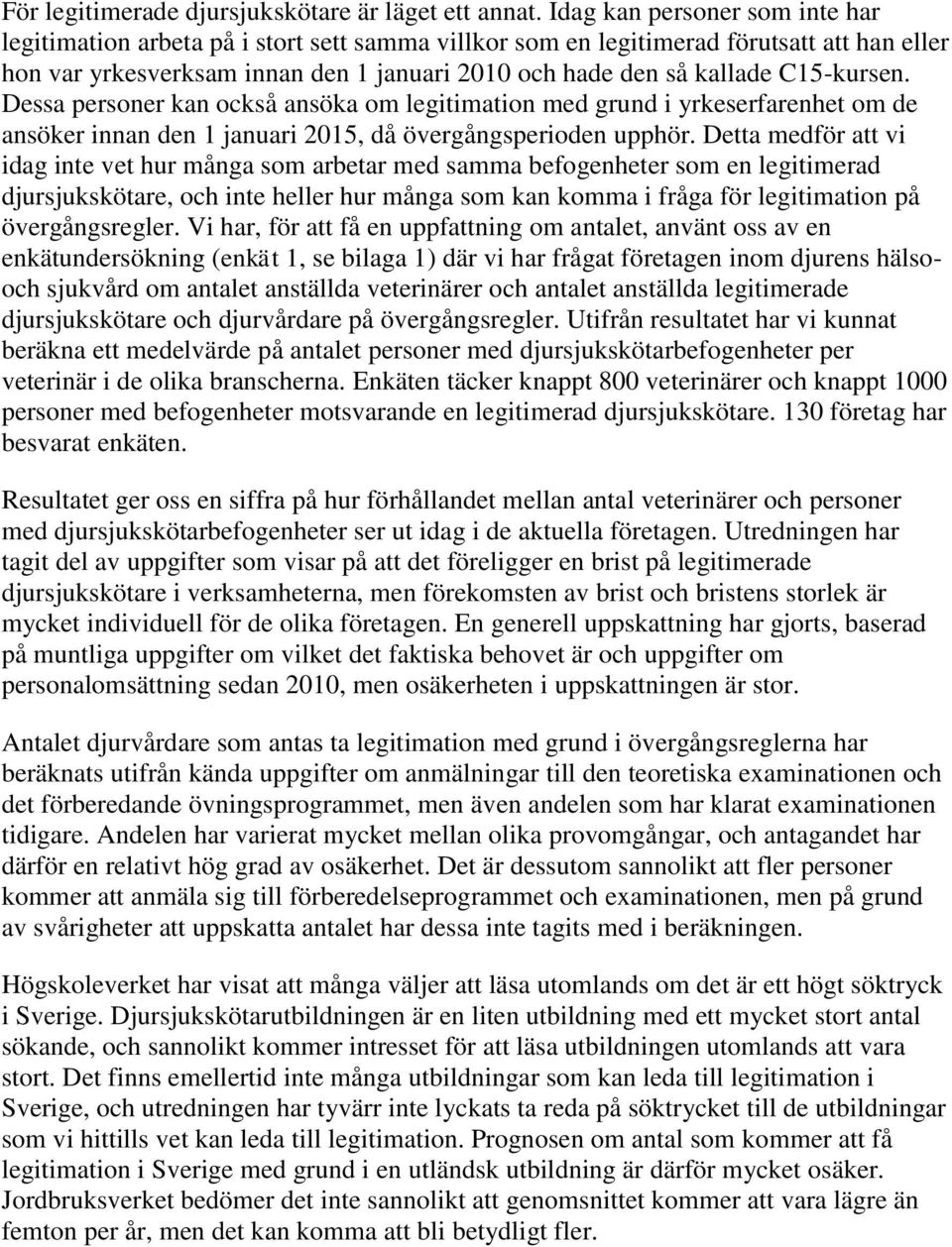 C15-kursen. Dessa personer kan också ansöka om legitimation med grund i yrkeserfarenhet om de ansöker innan den 1 januari 2015, då övergångsperioden upphör.