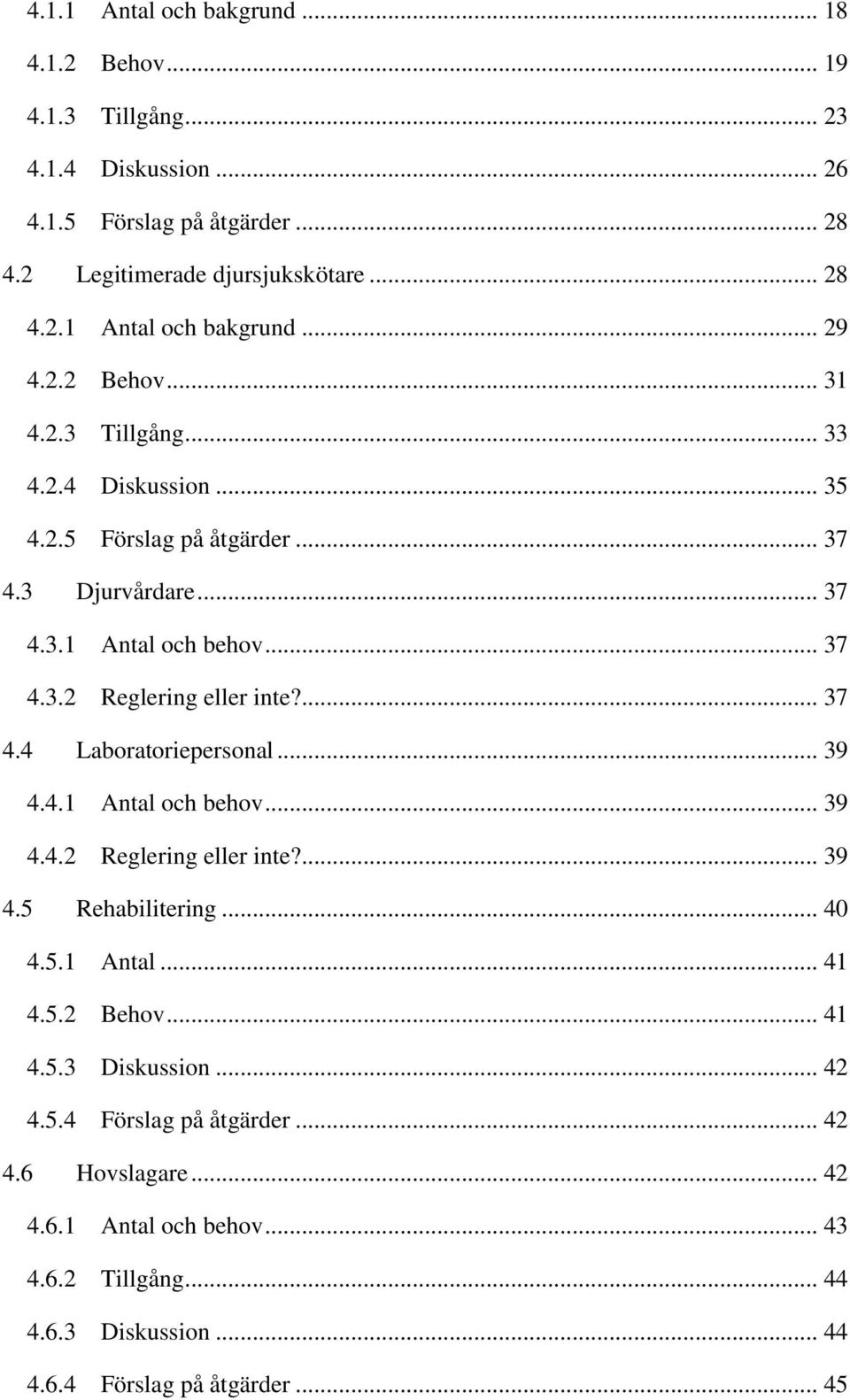 .. 39 4.4.1 Antal och behov... 39 4.4.2 Reglering eller inte?... 39 4.5 Rehabilitering... 40 4.5.1 Antal... 41 4.5.2 Behov... 41 4.5.3 Diskussion... 42 4.5.4 Förslag på åtgärder.