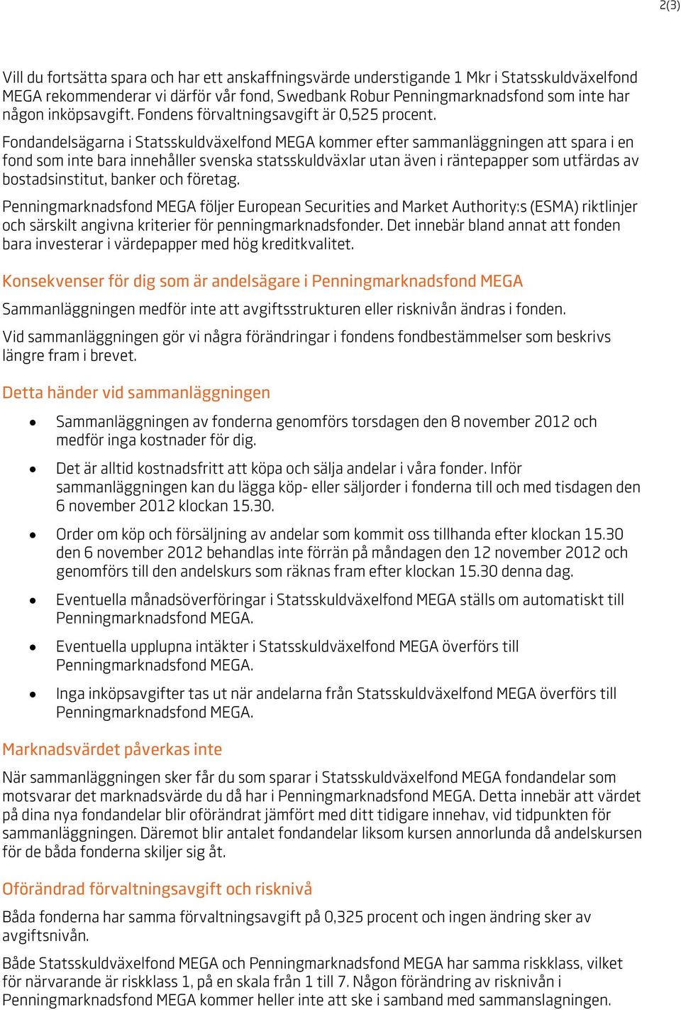 Fondandelsägarna i Statsskuldväxelfond MEGA kommer efter sammanläggningen att spara i en fond som inte bara innehåller svenska statsskuldväxlar utan även i räntepapper som utfärdas av