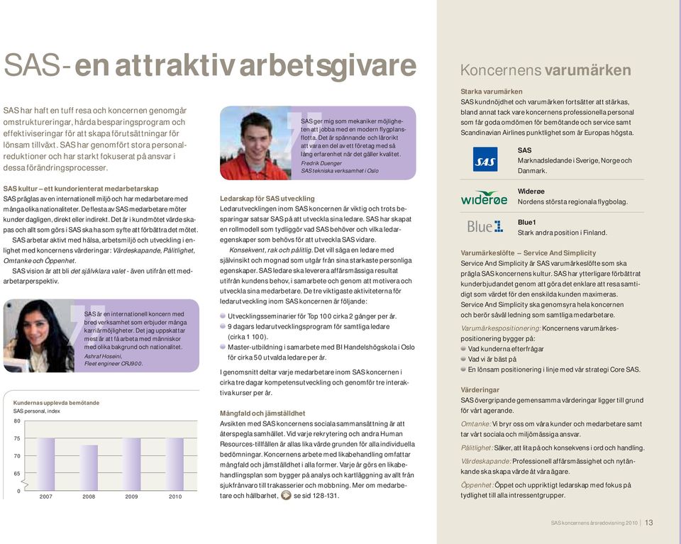 SAS kultur ett kundorienterat medarbetarskap SAS präglas av en internationell miljö och har medarbetare med många olika nationaliteter.