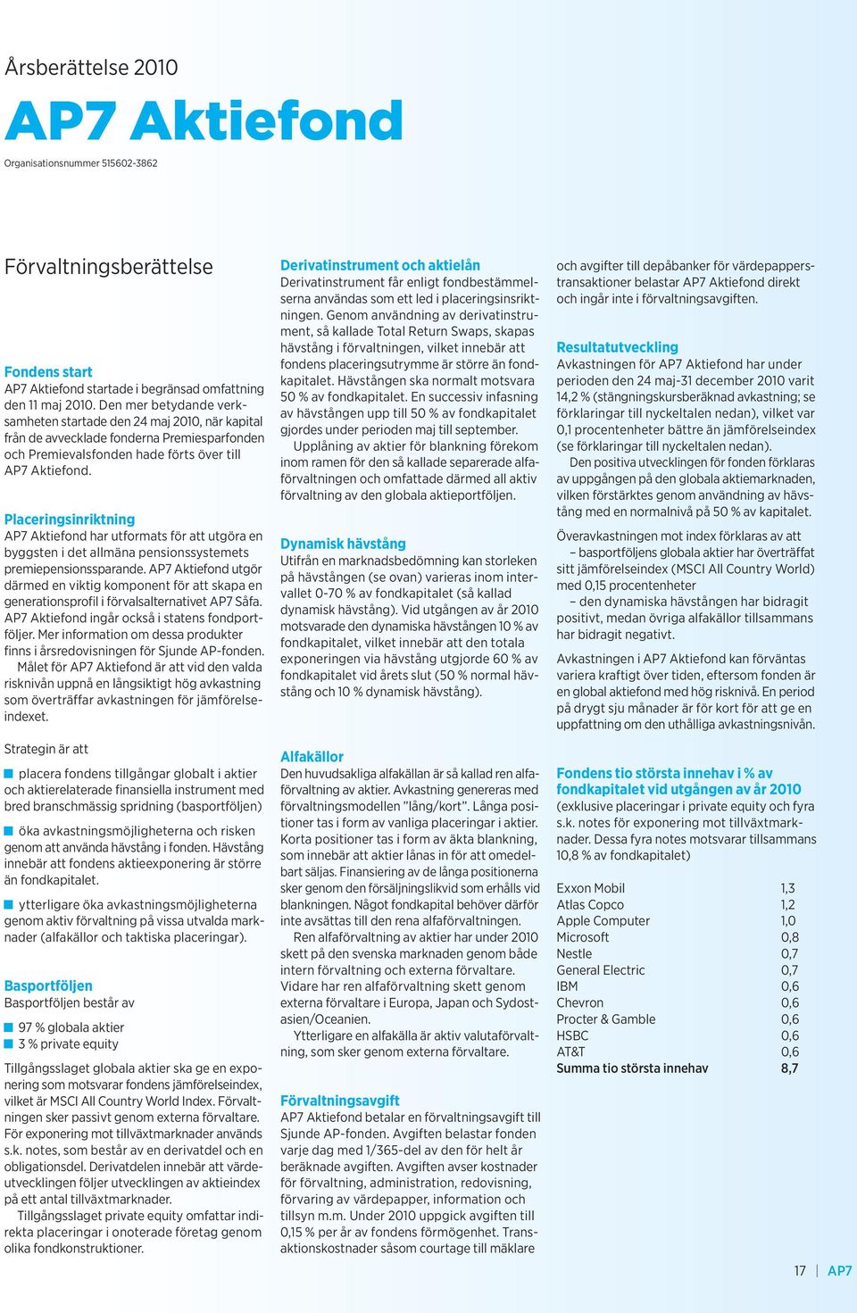 Placeringsinriktning AP7 Aktiefond har utformats för att utgöra en byggsten i det allmäna pensionssystemets premiepensionssparande.