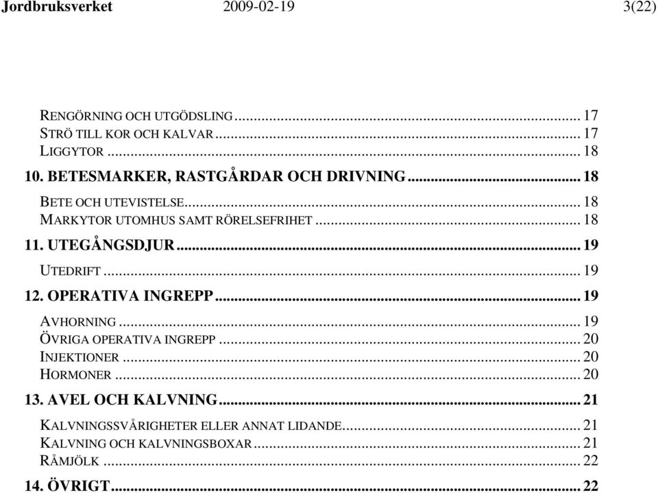 UTEGÅNGSDJUR... 19 UTEDRIFT... 19 12. OPERATIVA INGREPP... 19 AVHORNING... 19 ÖVRIGA OPERATIVA INGREPP... 20 INJEKTIONER.