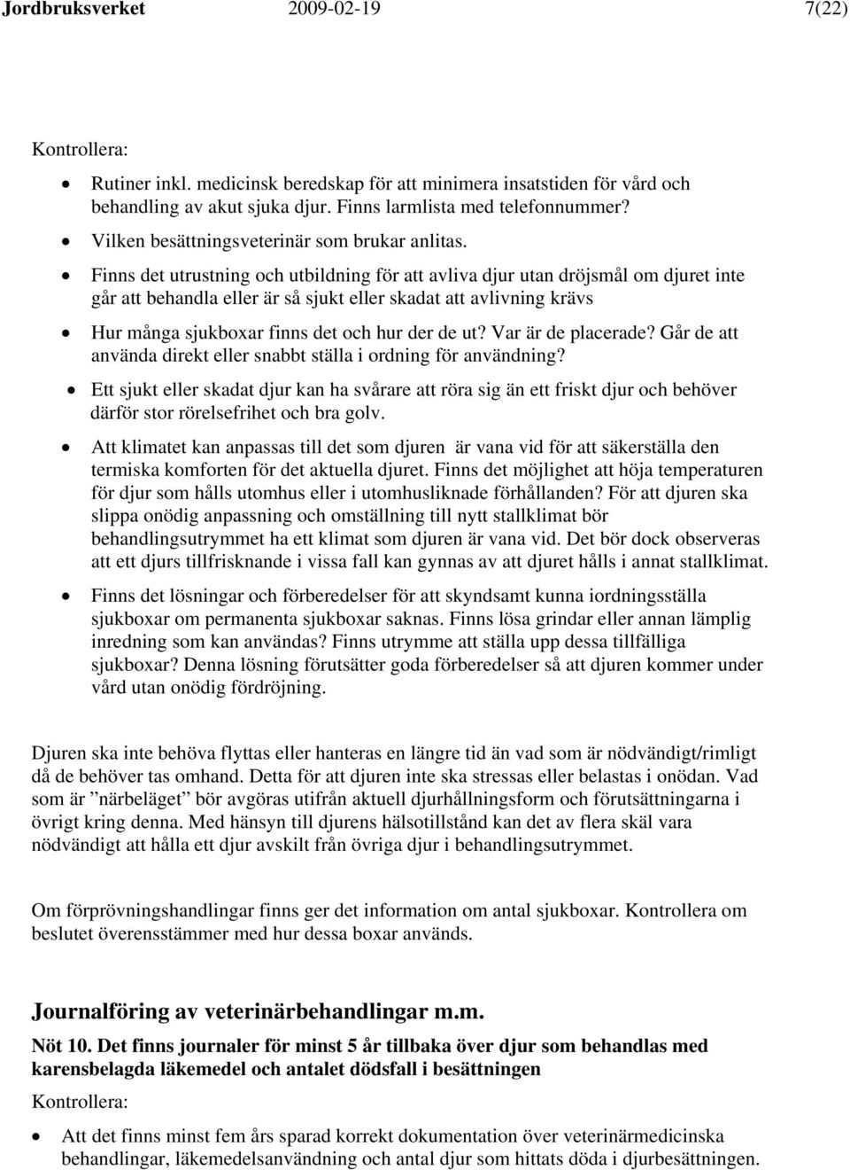 Finns det utrustning och utbildning för att avliva djur utan dröjsmål om djuret inte går att behandla eller är så sjukt eller skadat att avlivning krävs Hur många sjukboxar finns det och hur der de