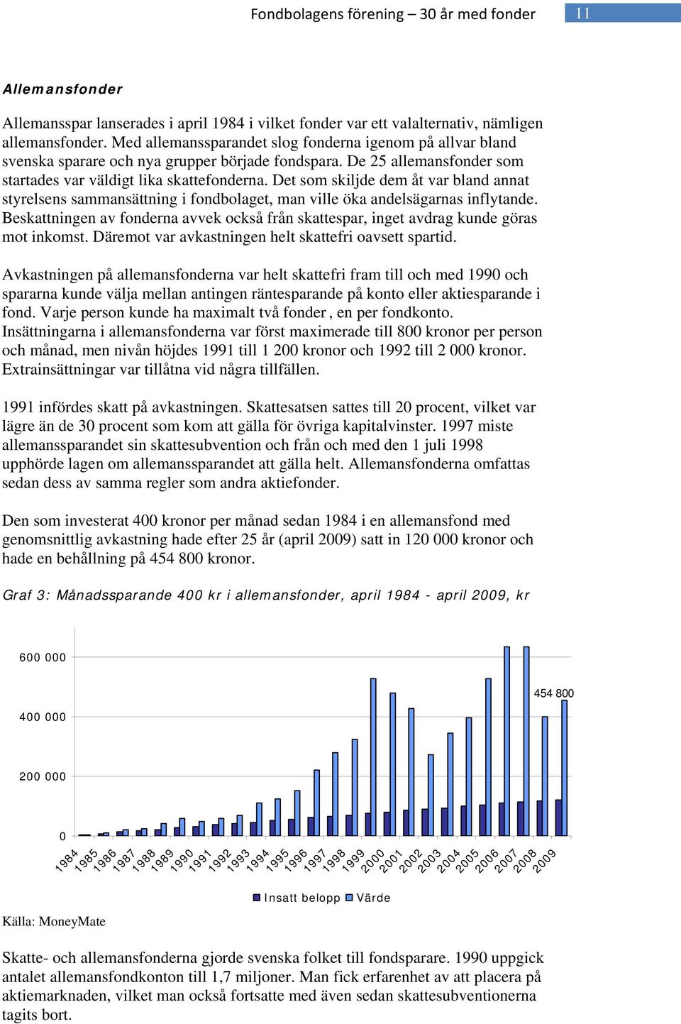 Det som skiljde dem åt var bland annat styrelsens sammansättning i fondbolaget, man ville öka andelsägarnas inflytande.