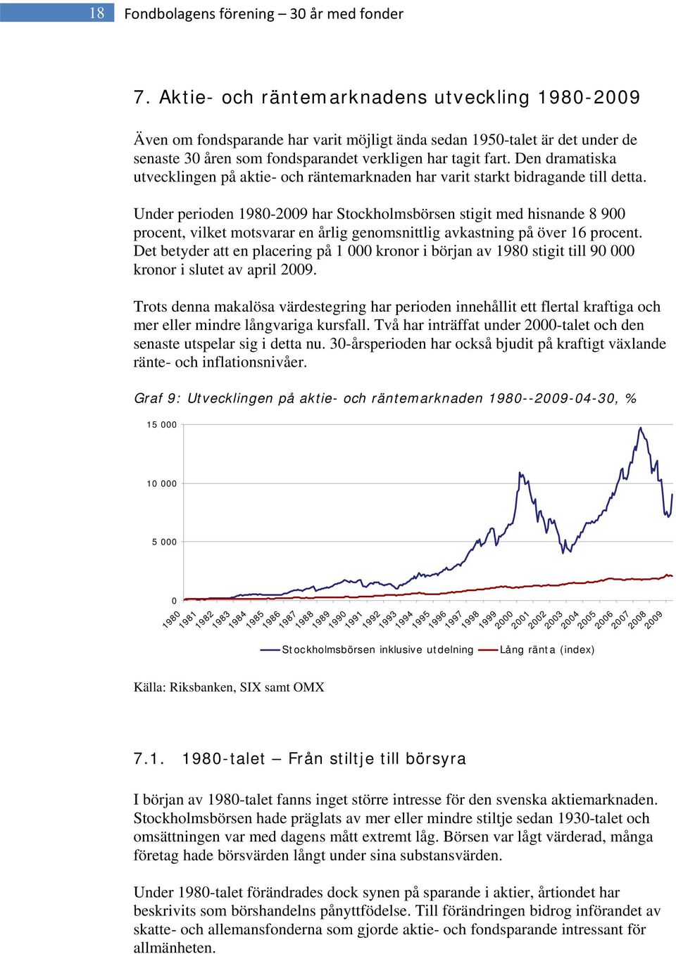 Den dramatiska utvecklingen på aktie- och räntemarknaden har varit starkt bidragande till detta.