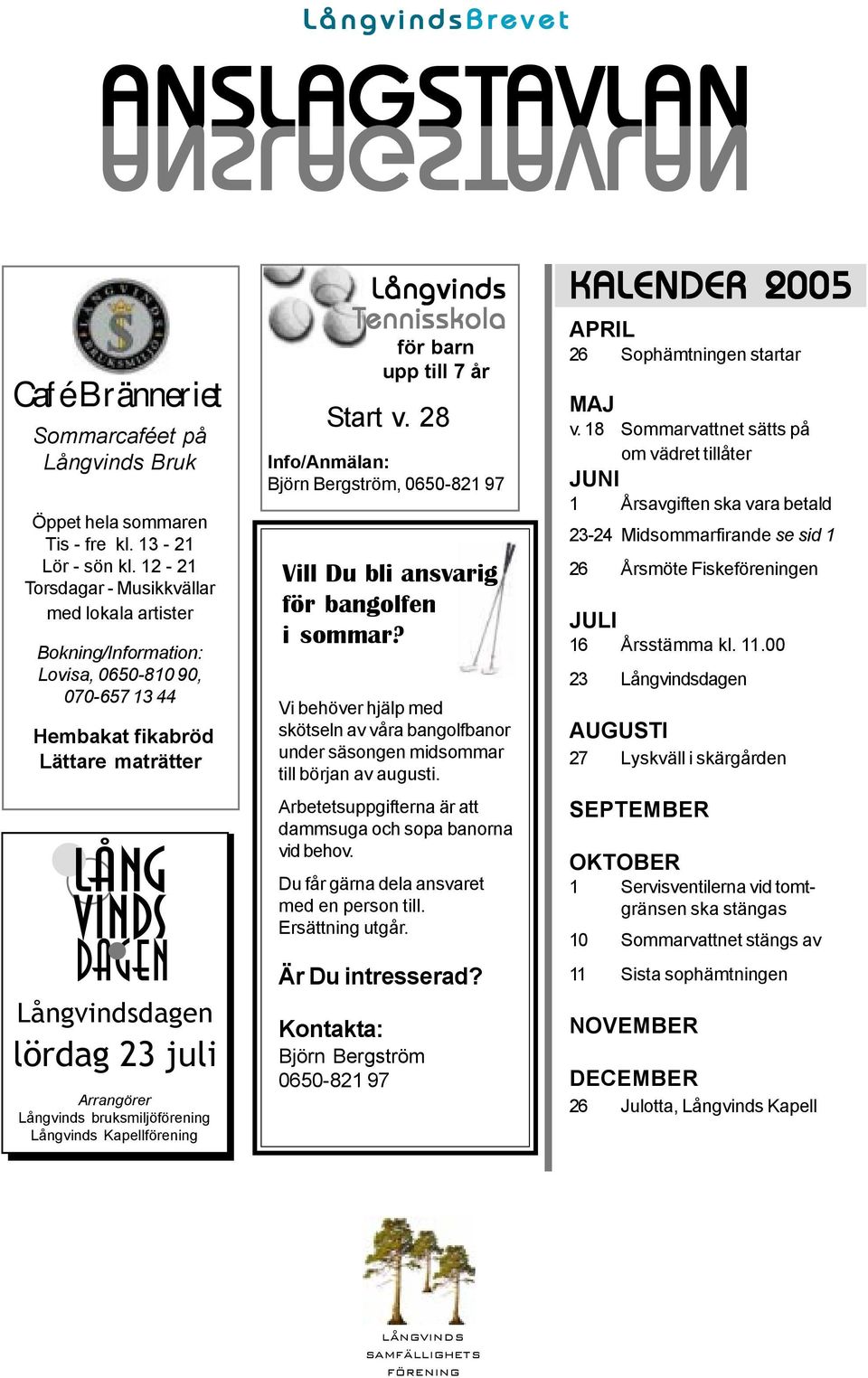 Arrangörer Långvinds bruksmiljöförening Långvinds Kapellförening Långvinds Tennisskola för barn upp till 7 år Start v.