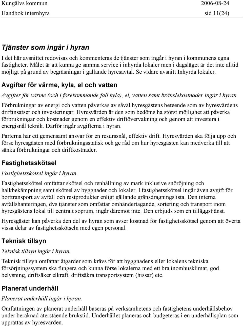 Avgifter för värme, kyla, el och vatten Avgifter för värme (och i förekommande fall kyla), el, vatten samt bränslekostnader ingår i hyran.