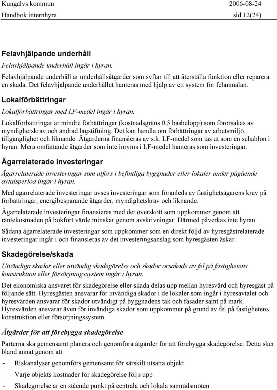 Lokalförbättringar Lokalförbättringar med LF-medel ingår i hyran. Lokalförbättringar är mindre förbättringar (kostnadsgräns 0,5 basbelopp) som förorsakas av myndighetskrav och ändrad lagstiftning.