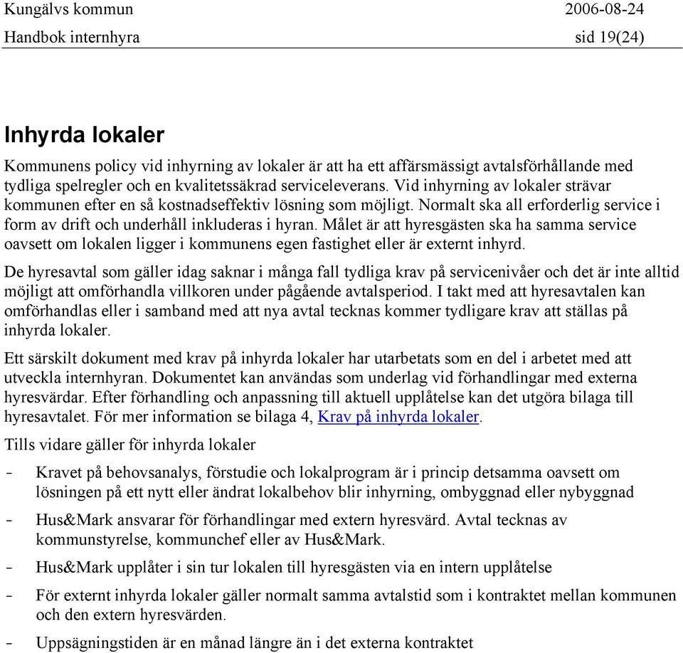 Målet är att hyresgästen ska ha samma service oavsett om lokalen ligger i kommunens egen fastighet eller är externt inhyrd.