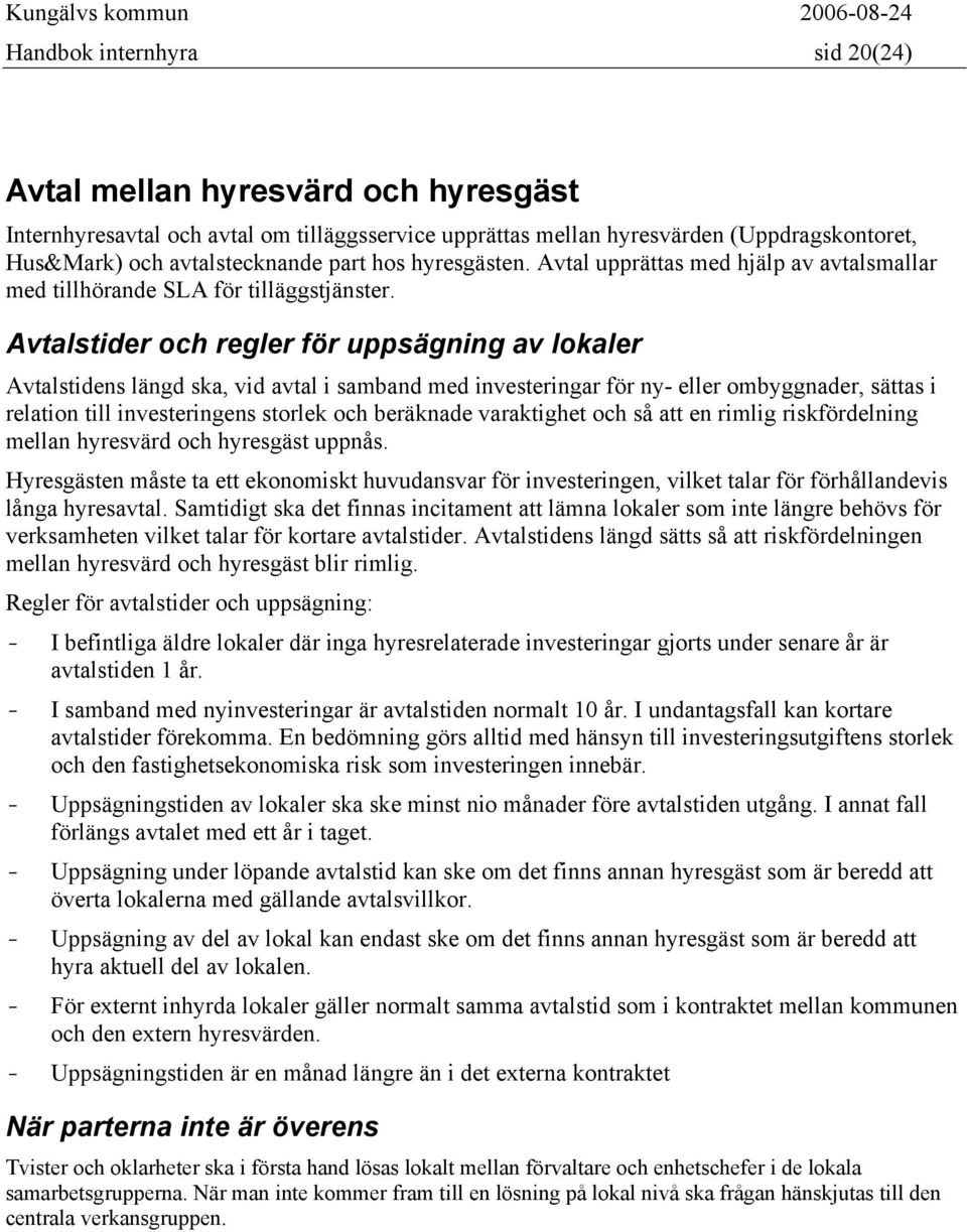 Avtalstider och regler för uppsägning av lokaler Avtalstidens längd ska, vid avtal i samband med investeringar för ny- eller ombyggnader, sättas i relation till investeringens storlek och beräknade