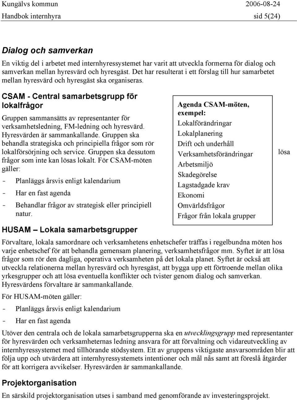 CSAM - Central samarbetsgrupp för lokalfrågor Gruppen sammansätts av representanter för verksamhetsledning, FM-ledning och hyresvärd. Hyresvärden är sammankallande.