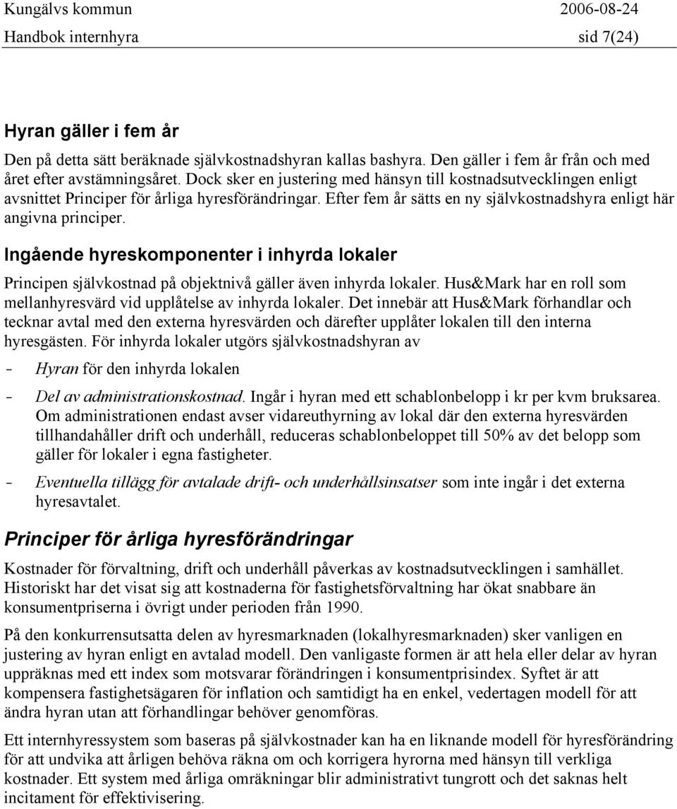 Ingående hyreskomponenter i inhyrda lokaler Principen självkostnad på objektnivå gäller även inhyrda lokaler. Hus&Mark har en roll som mellanhyresvärd vid upplåtelse av inhyrda lokaler.