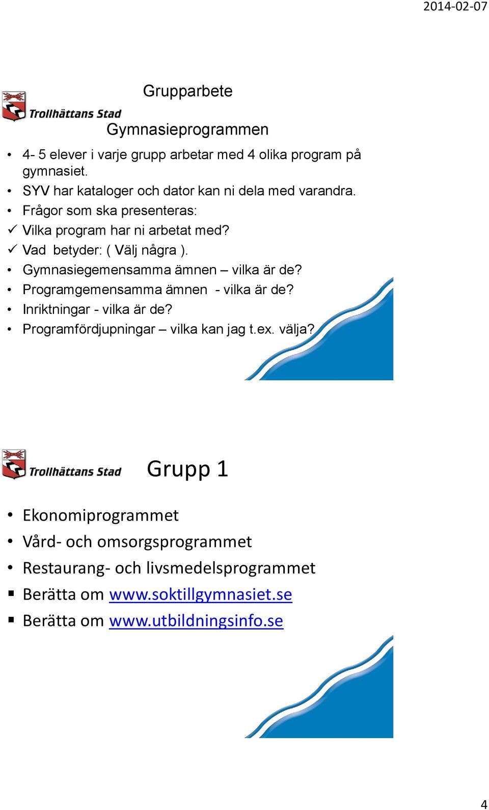 Vad betyder: ( Välj några ). Gymnasiegemensamma ämnen vilka är de? Programgemensamma ämnen - vilka är de? Inriktningar - vilka är de?
