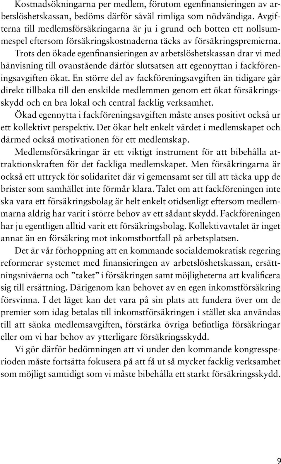 Trots den ökade egenfinansieringen av arbetslöshetskassan drar vi med hänvisning till ovanstående därför slutsatsen att egennyttan i fackföreningsavgiften ökat.