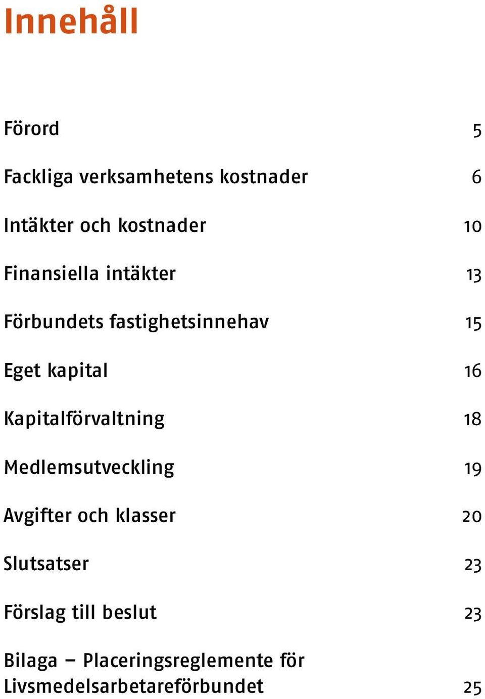 Kapitalförvaltning 18 Medlemsutveckling 19 Avgifter och klasser 20 Slutsatser