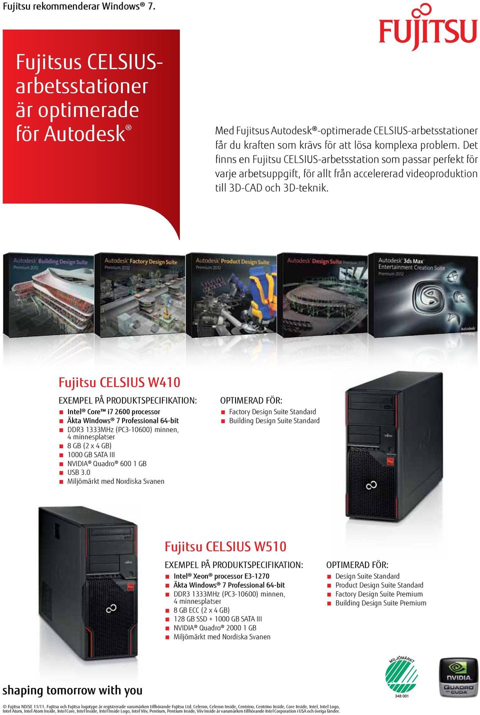 Det finns en Fujitsu CELSIUS-arbetsstation som passar perfekt för varje arbetsuppgift, för allt från accelererad videoproduktion till 3D-CAD och 3D-teknik.