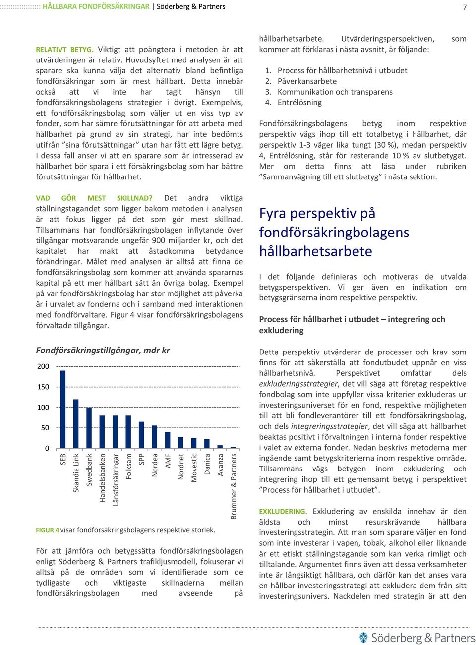 Huvudsyftet med analysen är att sparare ska kunna välja det alternativ bland befintliga fondförsäkringar som är mest hållbart.