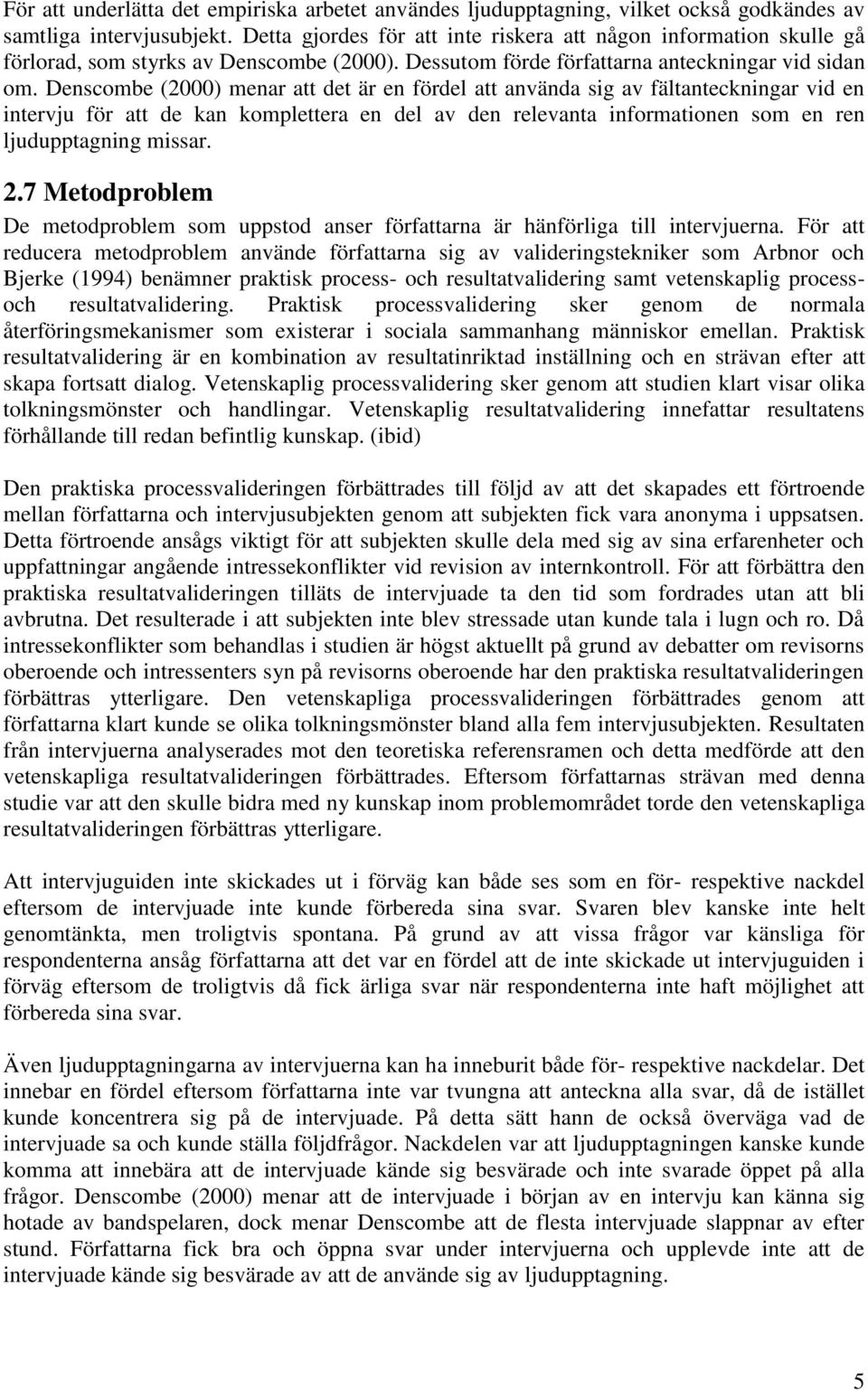 Denscombe (2000) menar att det är en fördel att använda sig av fältanteckningar vid en intervju för att de kan komplettera en del av den relevanta informationen som en ren ljudupptagning missar. 2.