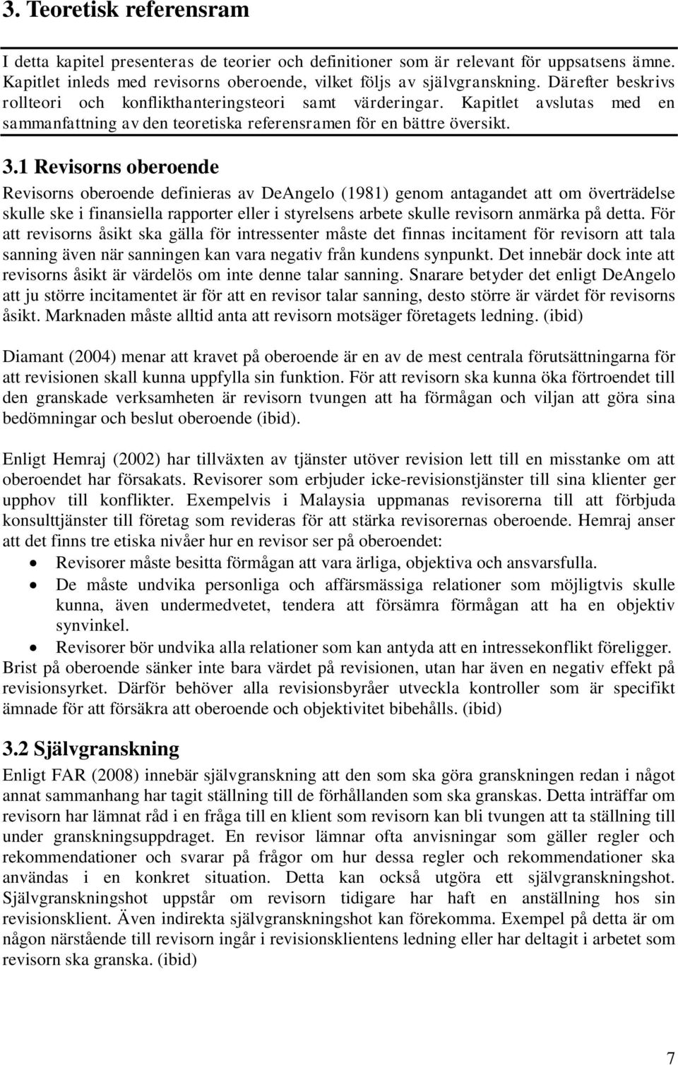 1 Revisorns oberoende Revisorns oberoende definieras av DeAngelo (1981) genom antagandet att om överträdelse skulle ske i finansiella rapporter eller i styrelsens arbete skulle revisorn anmärka på