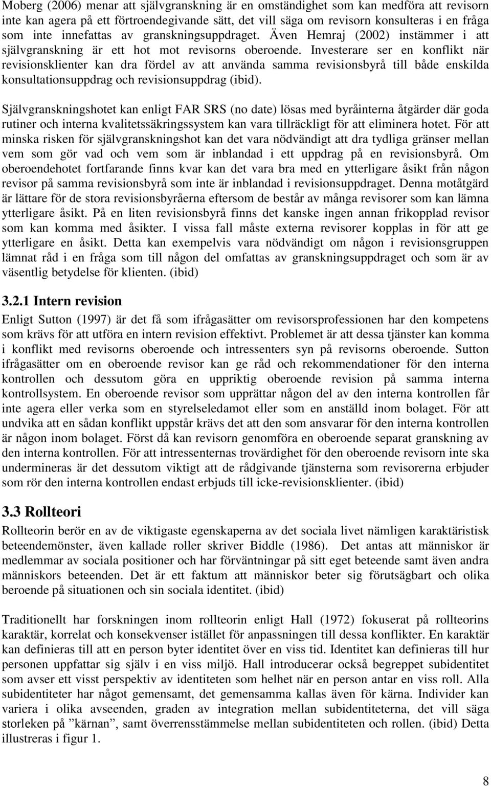 Investerare ser en konflikt när revisionsklienter kan dra fördel av att använda samma revisionsbyrå till både enskilda konsultationsuppdrag och revisionsuppdrag (ibid).