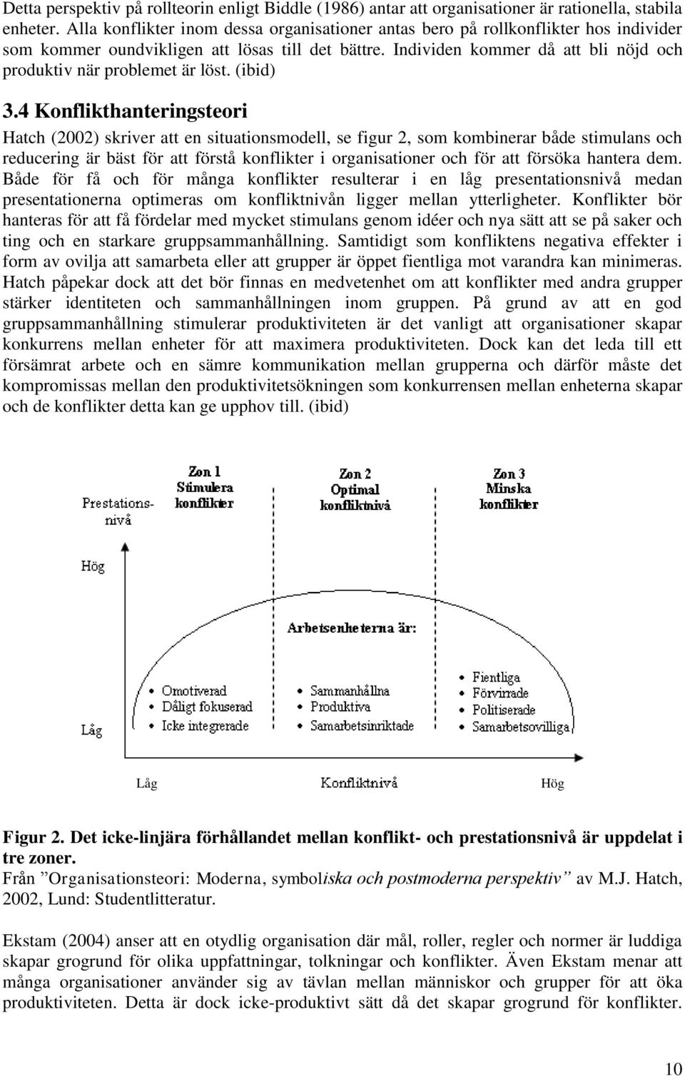 Individen kommer då att bli nöjd och produktiv när problemet är löst. (ibid) 3.