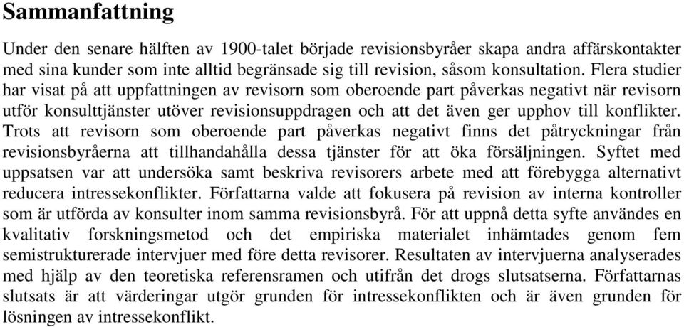 Trots att revisorn som oberoende part påverkas negativt finns det påtryckningar från revisionsbyråerna att tillhandahålla dessa tjänster för att öka försäljningen.