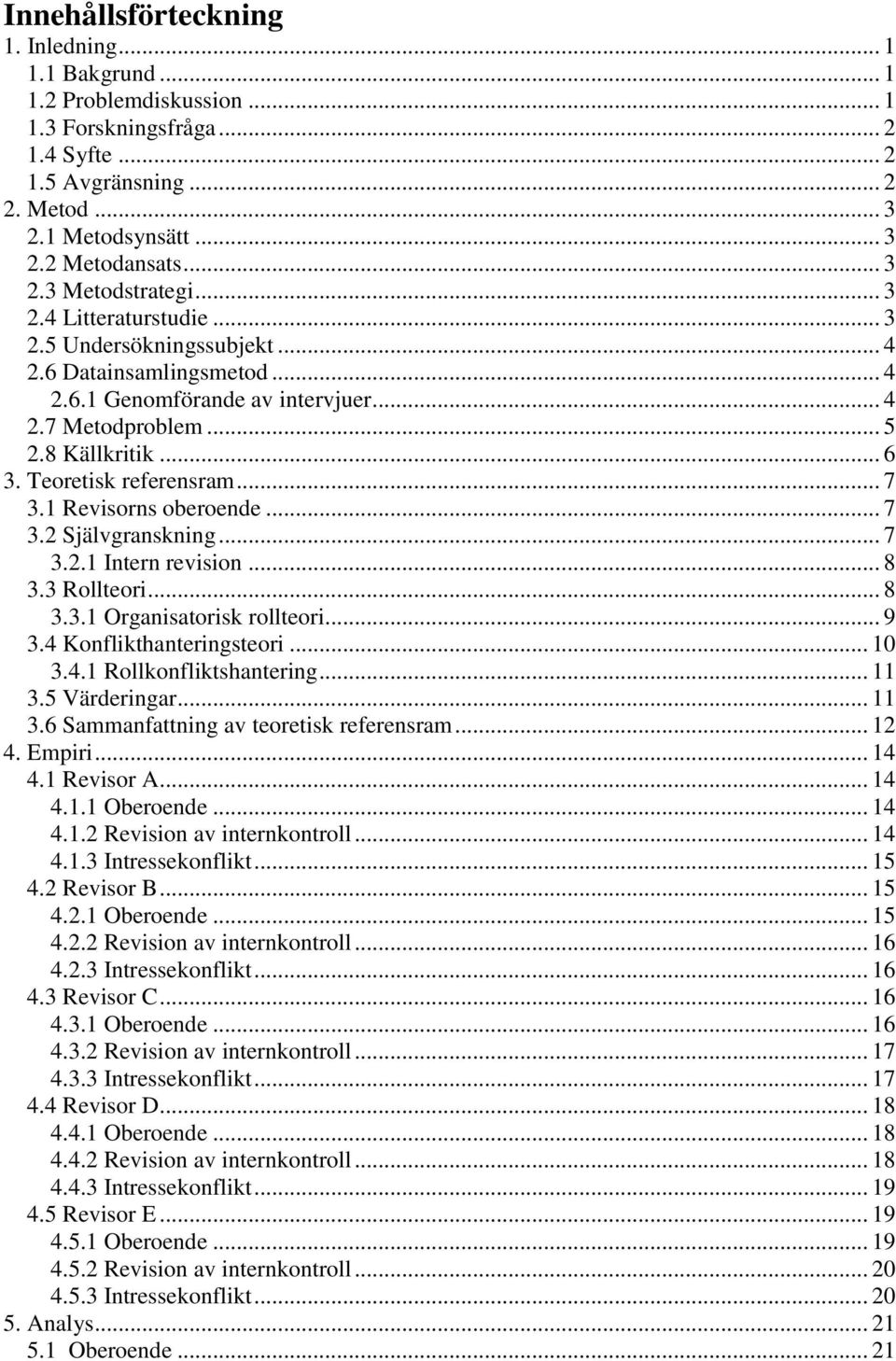 Teoretisk referensram... 7 3.1 Revisorns oberoende... 7 3.2 Självgranskning... 7 3.2.1 Intern revision... 8 3.3 Rollteori... 8 3.3.1 Organisatorisk rollteori... 9 3.4 Konflikthanteringsteori... 10 3.