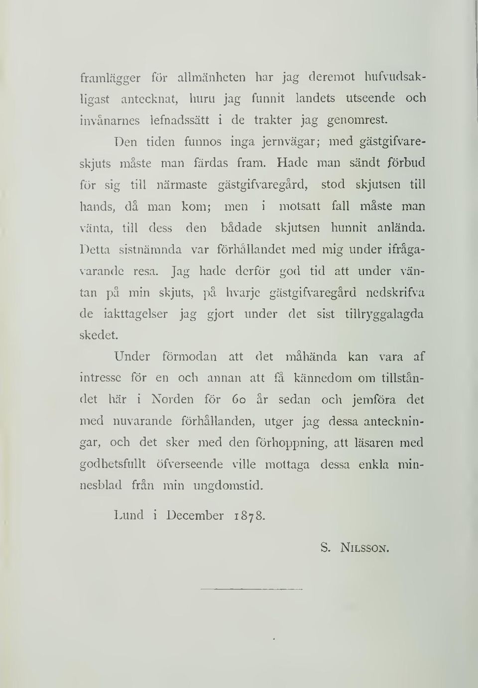 Hade man sandt forbud for sig till nårmaste gastgifvaregård, stod skjutsen till hands, då man kom; men i motsatt fall maste man vanta, till dess den bådade skjutsen hunnit anlånda.